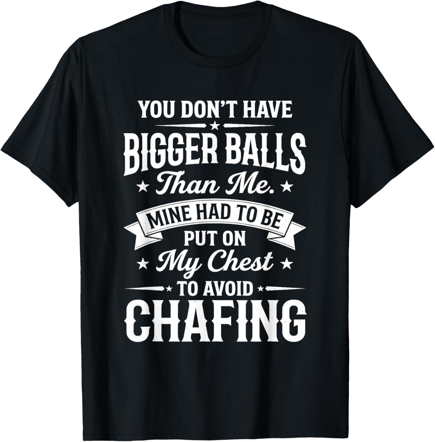 You Don't Have Bigger Balls Than Me Mine Had to Be Put On My T-Shirt - T-Shirt | Black