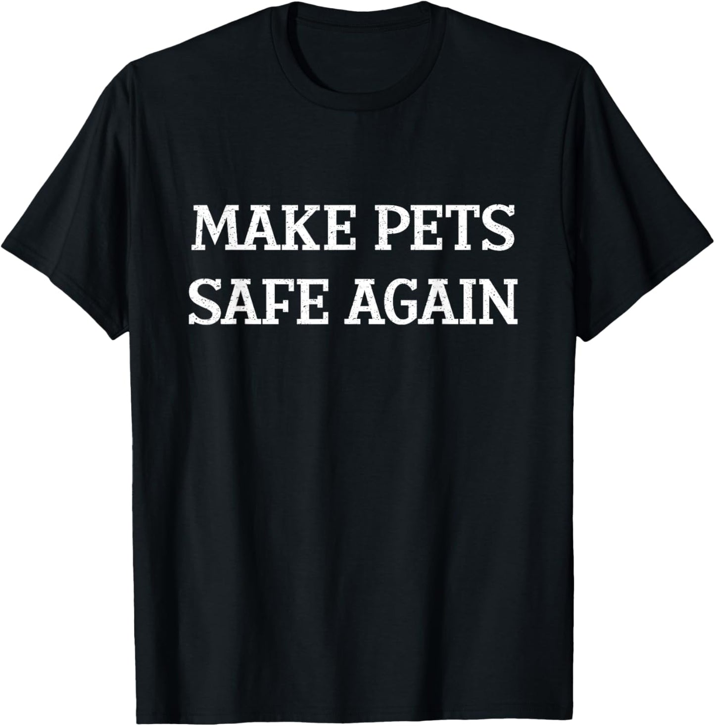Make Pets Safe Again / They're Eating The Pets / Dogs Cats T-Shirt - T-Shirt | Black