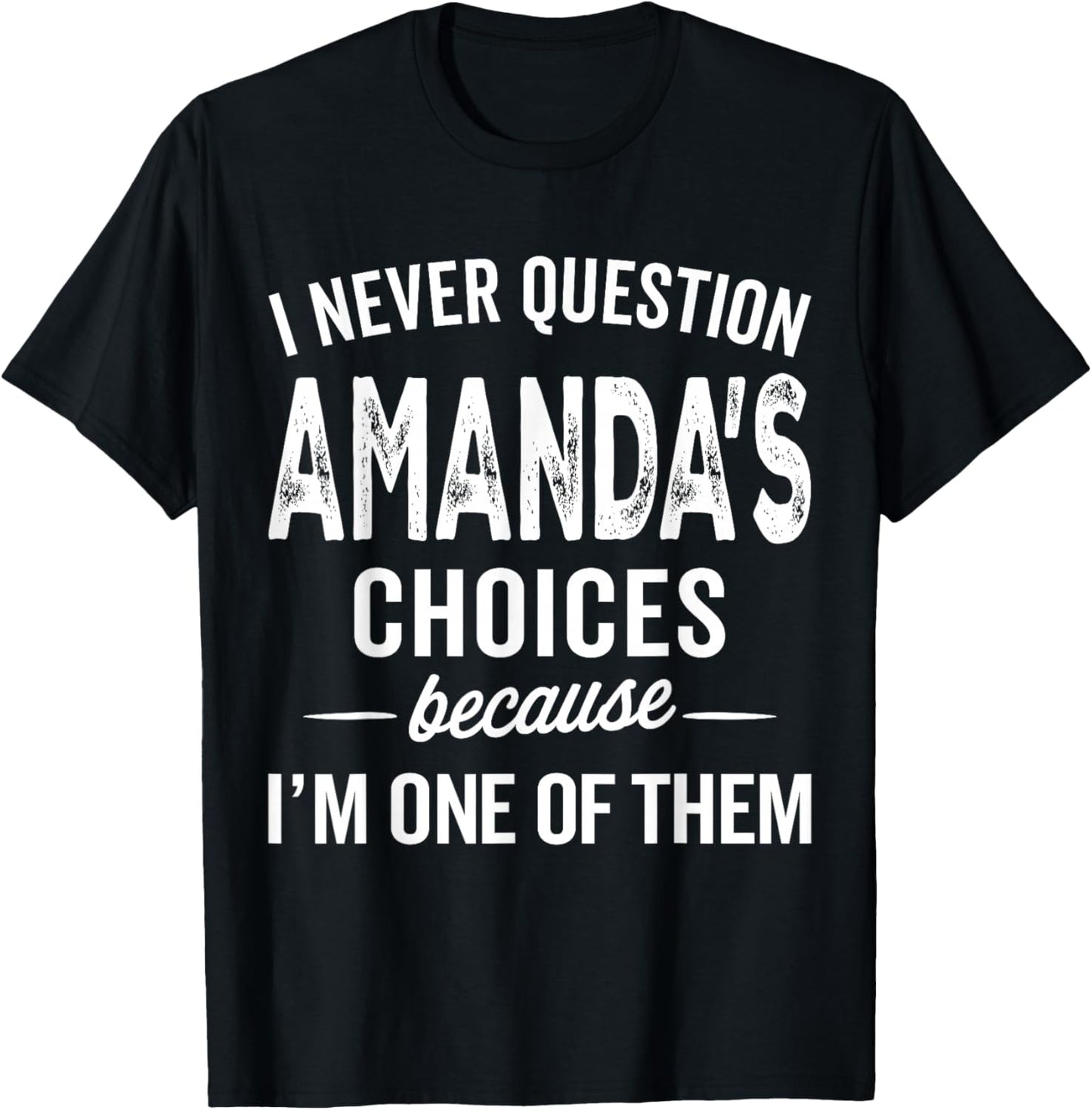 I Never Question Amanda’s Choices - Amanda Personalized Name T-Shirt - T-Shirt | Black