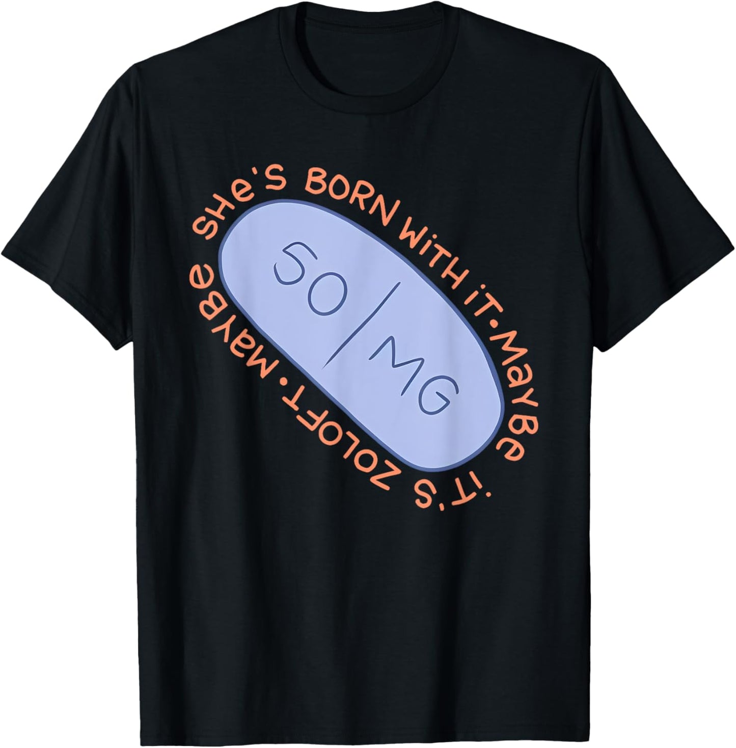 Maybe SHE'S BORN WITH IT. Maybe IT'S ZOLOFT Funny design T-Shirt - T-Shirt | Black