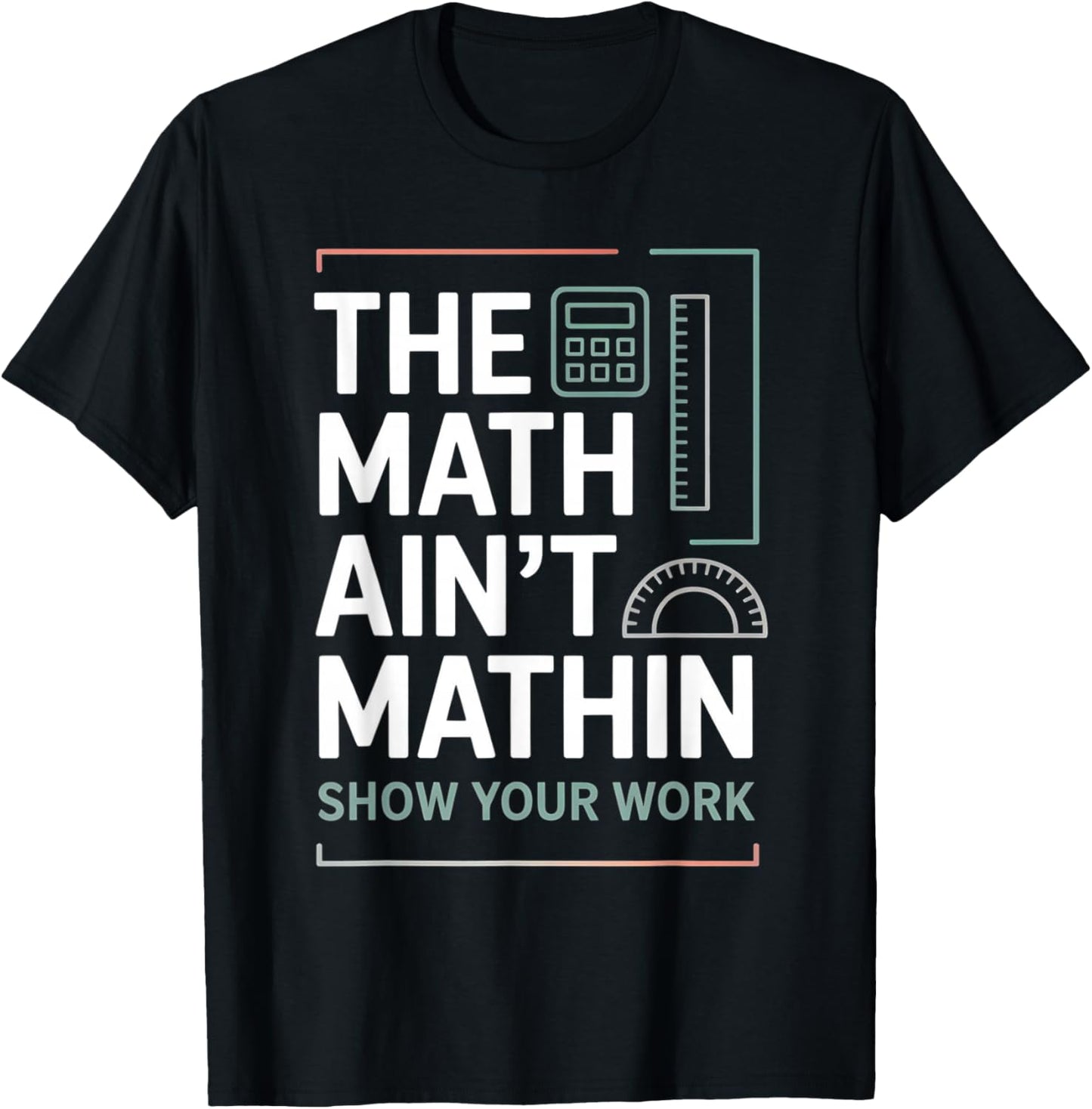 The Math Ain't Mathin Show Your Work Teacher T-Shirt - T-Shirt | Black