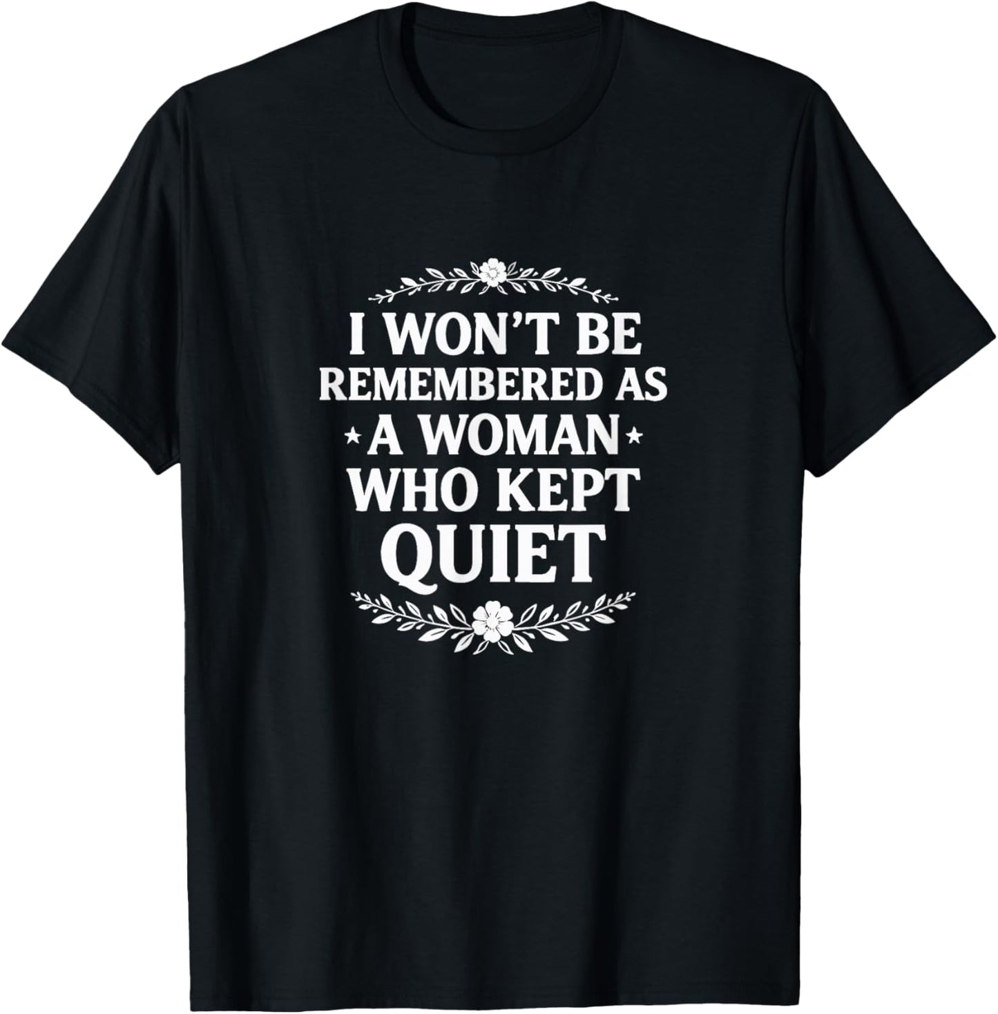 I Won't Be Remembered As A Woman Who Kept Quiet T-Shirt - T-Shirt | Black