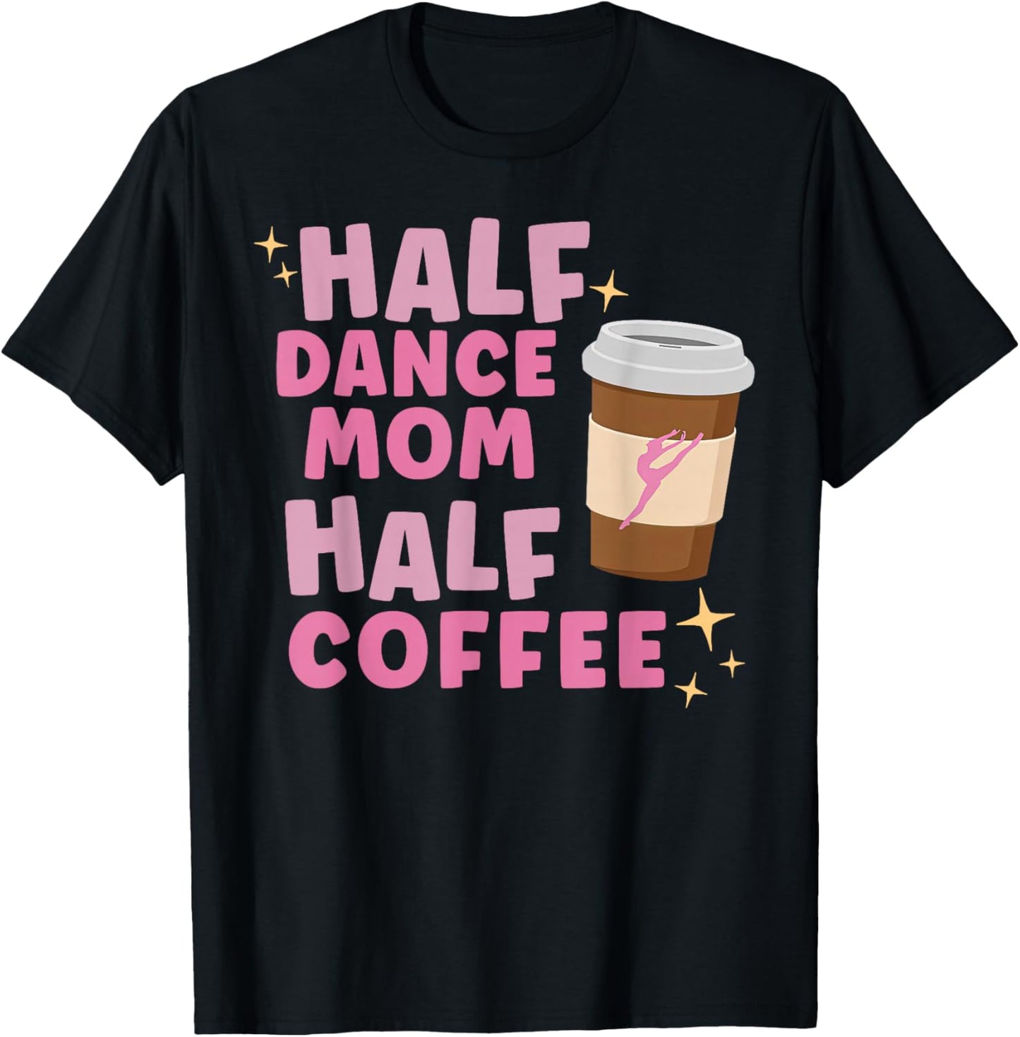 Half Dance Mom Half Coffee Funny Competition Season Holiday T-Shirt - T-Shirt | Black