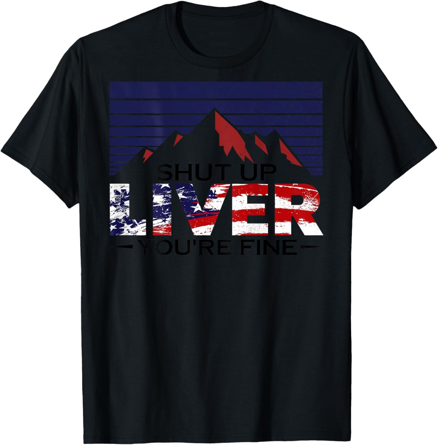 Shut Up Liver You're Fine 4th of July Us Flag (on Back) Women Men T-Shirt - T-Shirt | Black