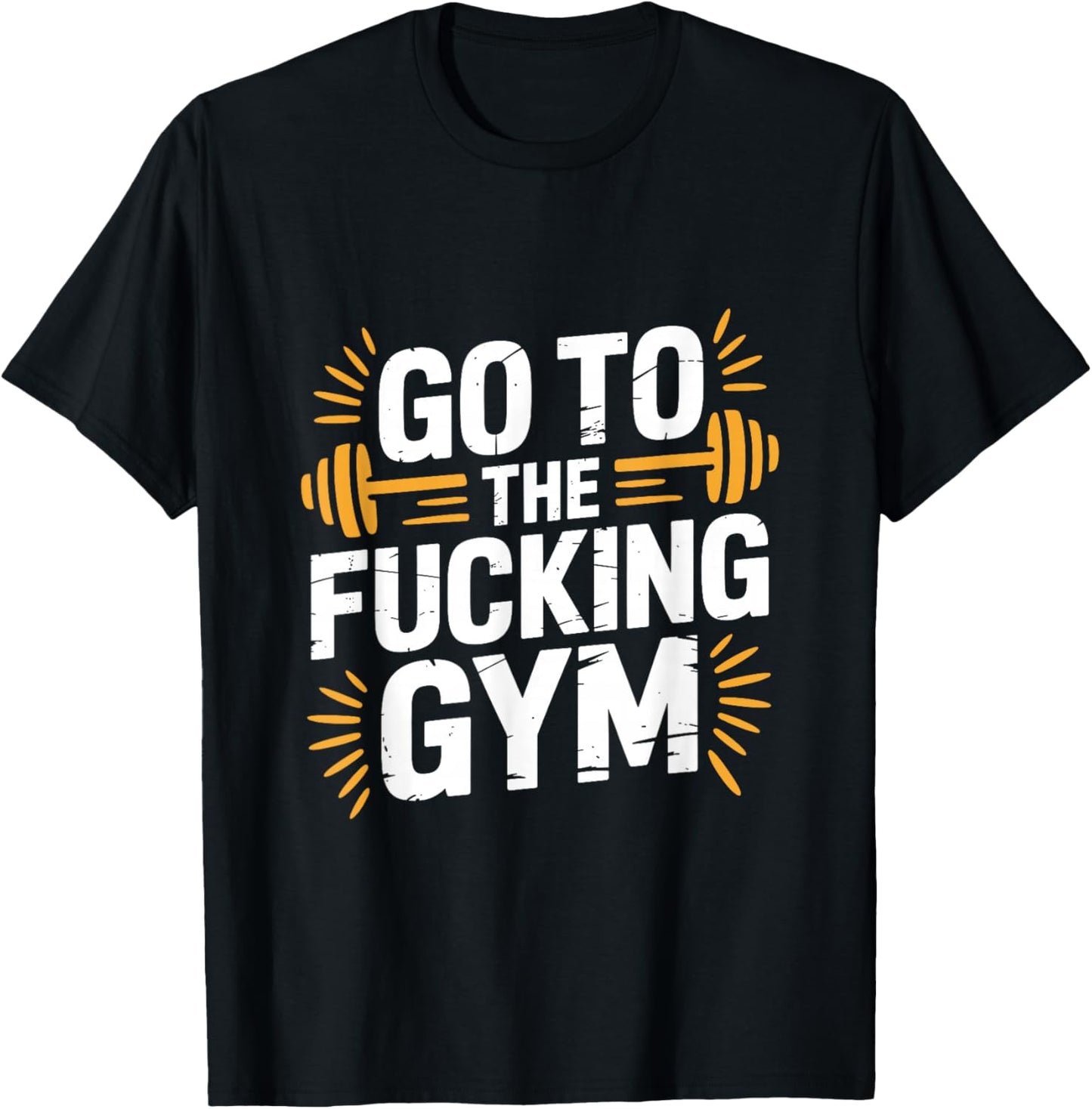 Go to The Fucking Gym Funny Bodybuilding T-Shirt - T-Shirt | Black
