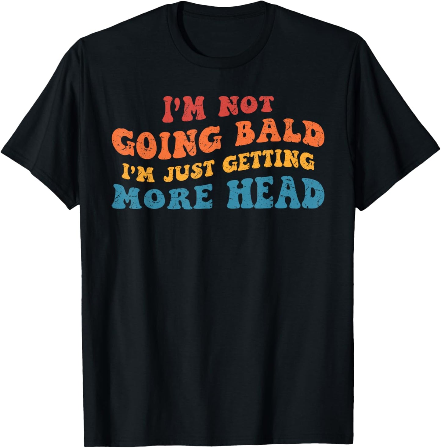 I’m Not Going Bald I’m Just Getting More Head, Bald & Bold T-Shirt - T-Shirt | Black
