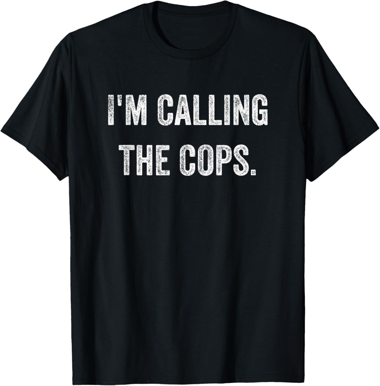 Funny I'm Calling The Cops Police Fun T-Shirt - T-Shirt | Black