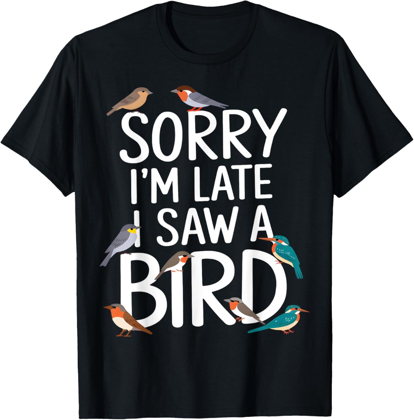 Sorry I’m Late, I Saw a Bird T-Shirt - T-Shirt | Black
