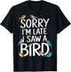 Sorry I’m Late, I Saw a Bird T-Shirt - T-Shirt | Black