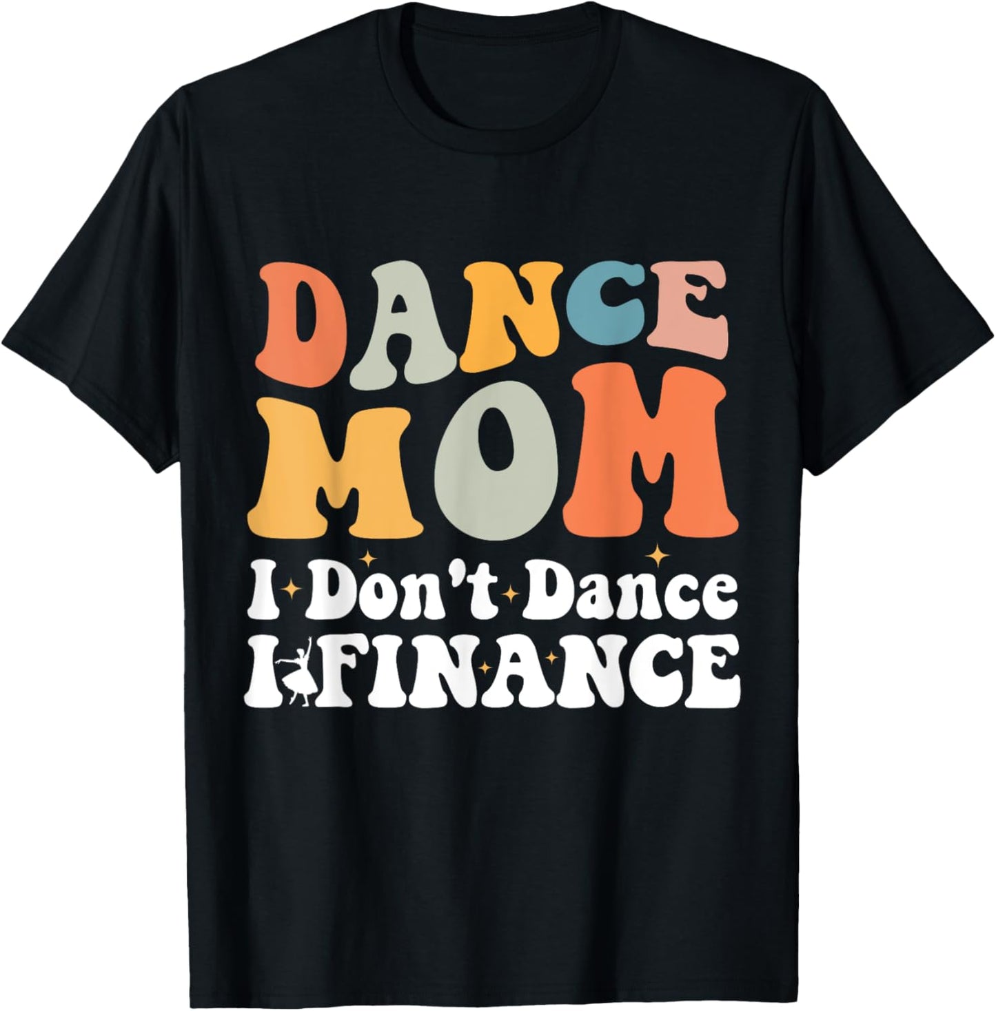 Dance Mom I Don't Dance I Finance Dancing Competition Mom T-Shirt - T-Shirt | Black