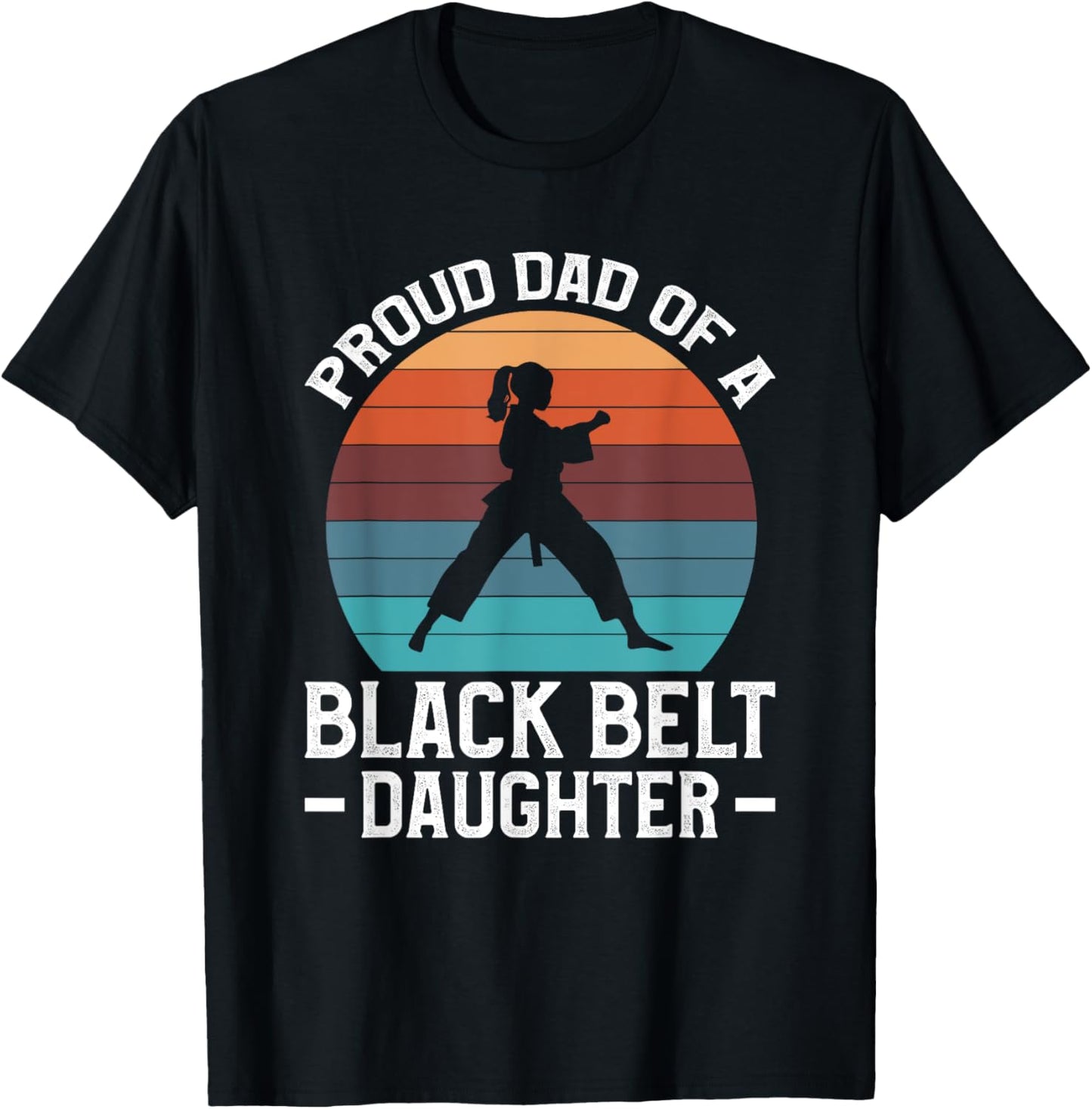 Proud Dad Of A Black Belt Daughter T-Shirt - T-Shirt | Black