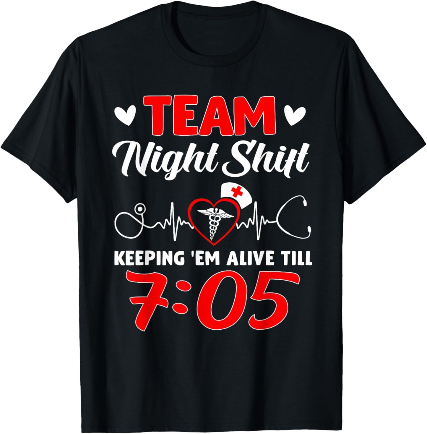 Team Night Shift Keeping 'Em Alive Till 7:05 Nurse T-Shirt - T-Shirt | Black