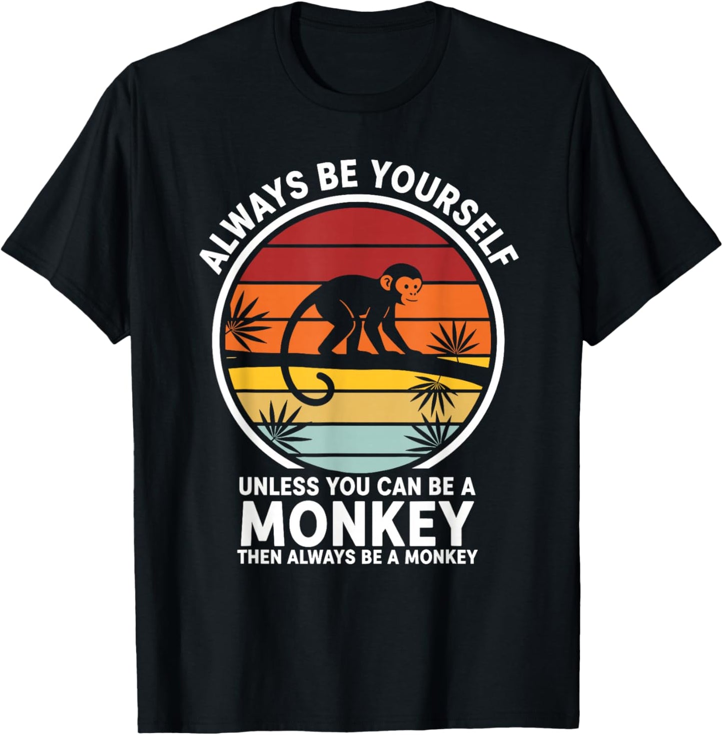 Always Be Yourself Unless You Can Be A Monkey T-Shirt - T-Shirt | Black