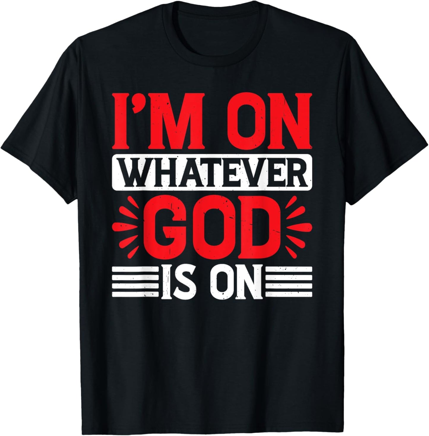 I'm On Whatever God Is On T-Shirt - T-Shirt | Black