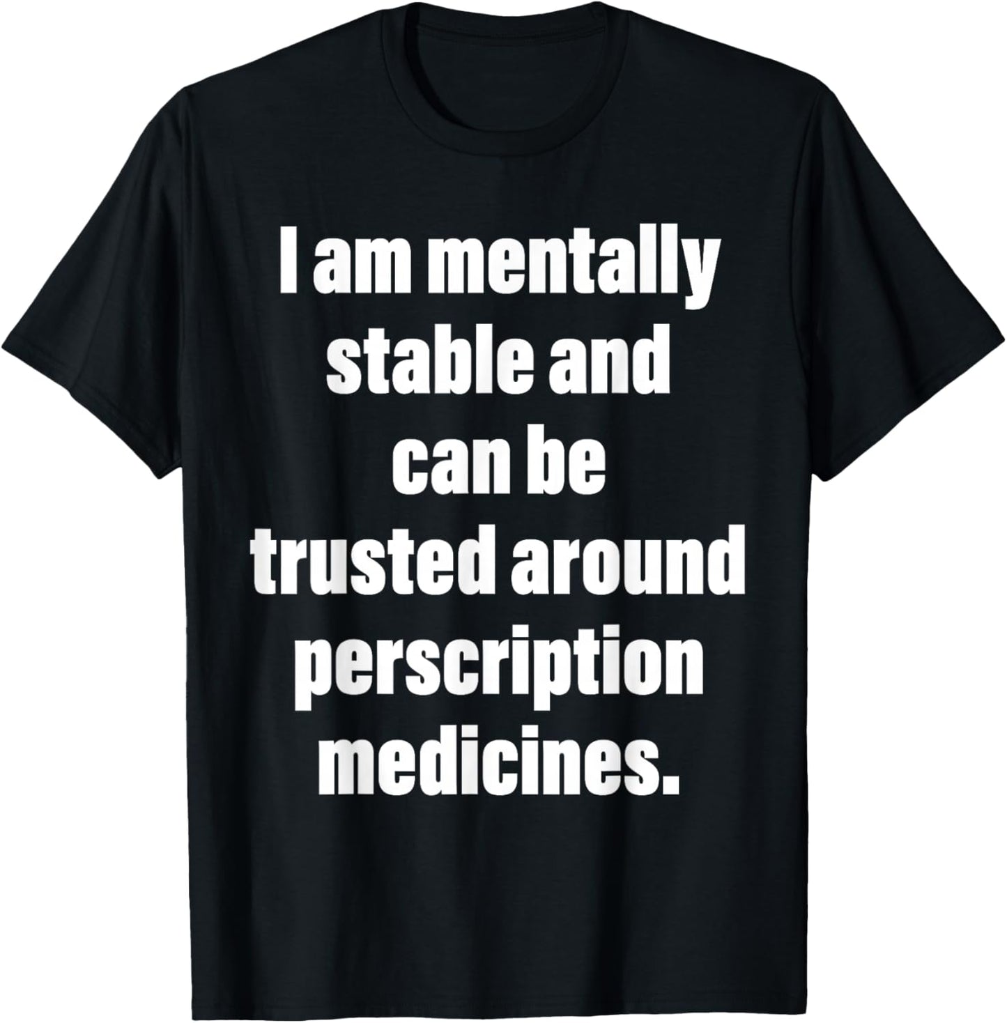 I Am Mentally Stable and Can Be Trusted Around Perscription T-Shirt - T-Shirt | Black