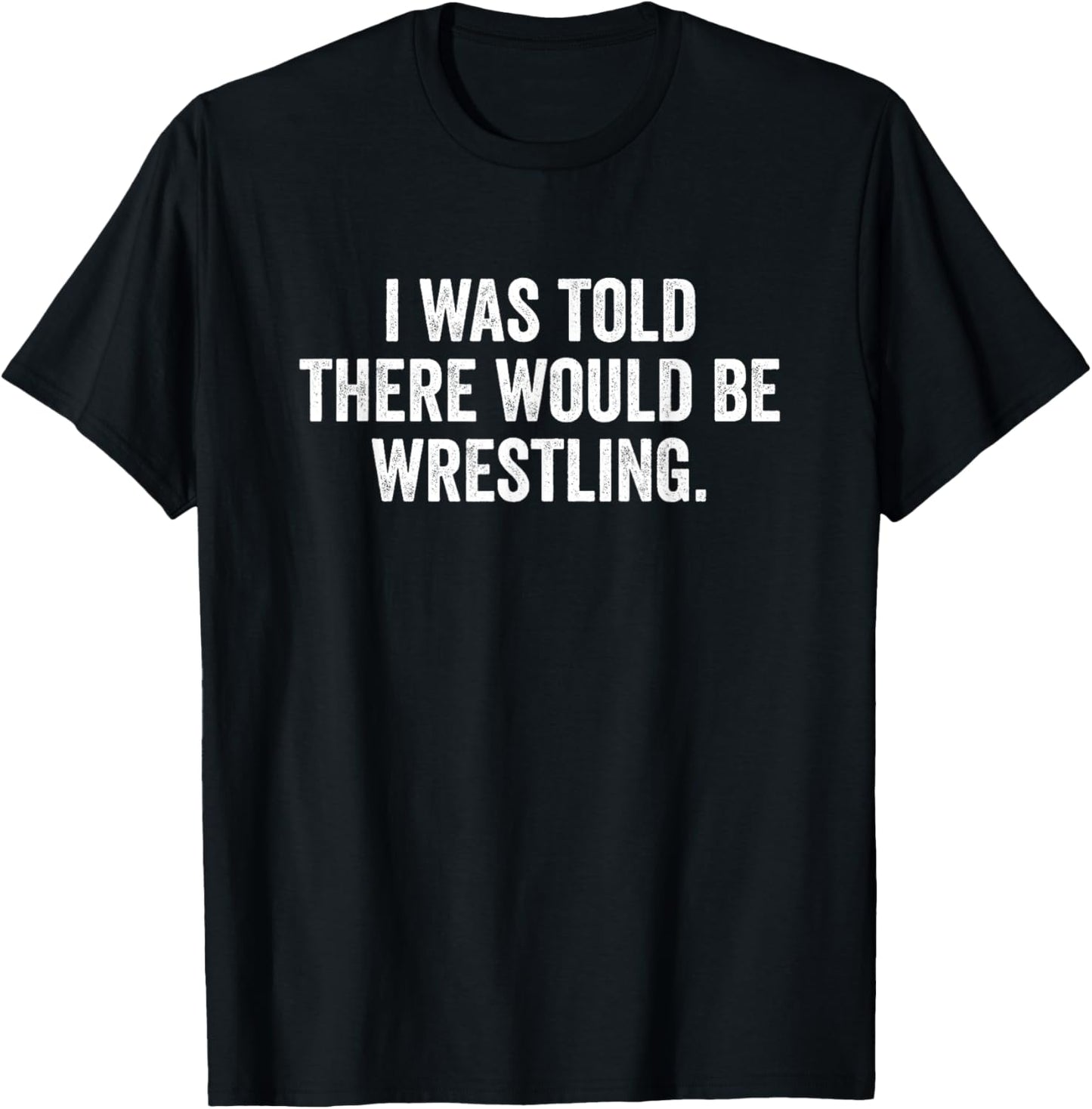 I was Told There Would Be Wrestling Wrestler T-Shirt - T-Shirt | Black