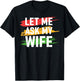 Let Me Ask My Wife Funny Husband Marriage Humor Saying T-Shirt - T-Shirt | Black