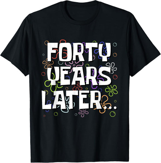 Forty Years Later Funny Meme 40 Year Old 40th Birthday T-Shirt - T-Shirt | Black