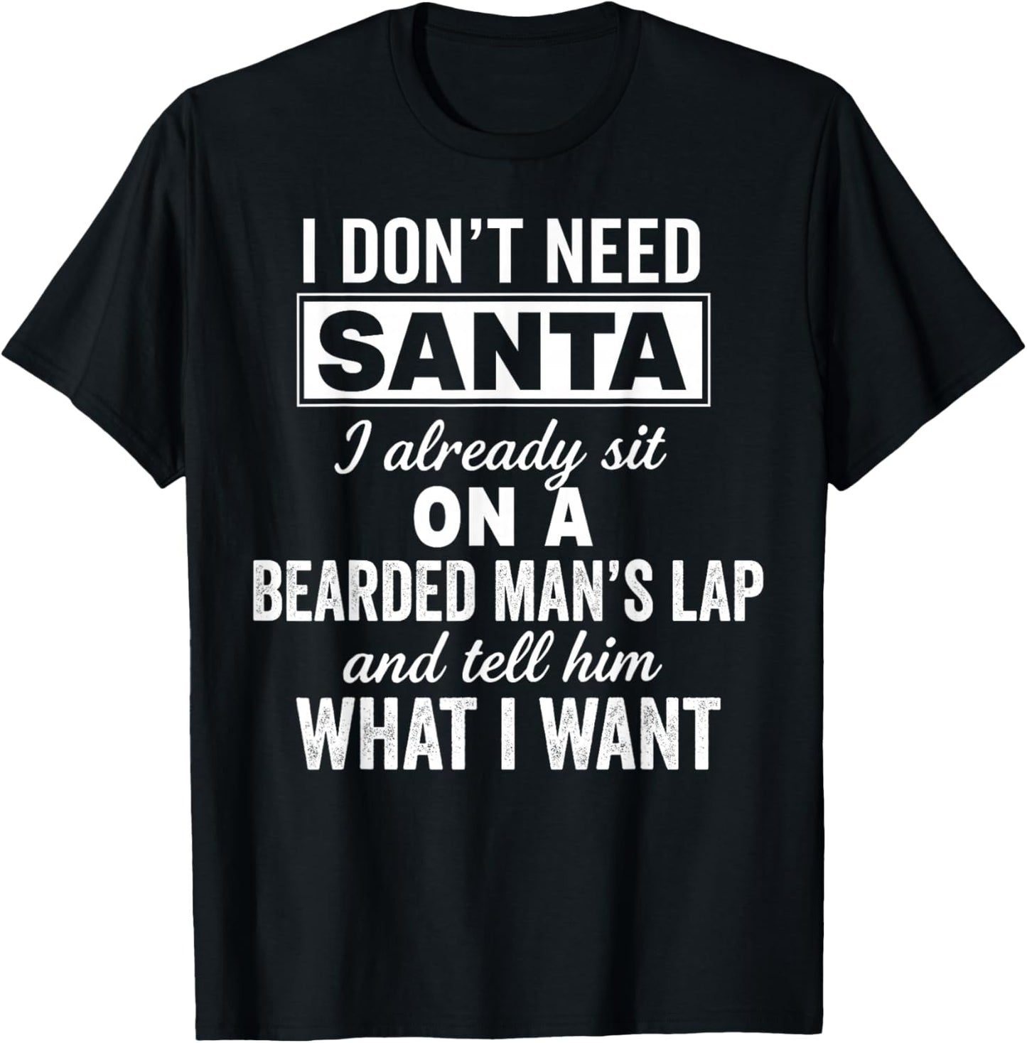 I Don't Need Santa I Already Sit On A Bearded Man's Lap T-Shirt - T-Shirt | Black