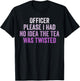 Retro Officer Please I Had No Idea The Tea Was Twisted Funny T-Shirt - T-Shirt | Black