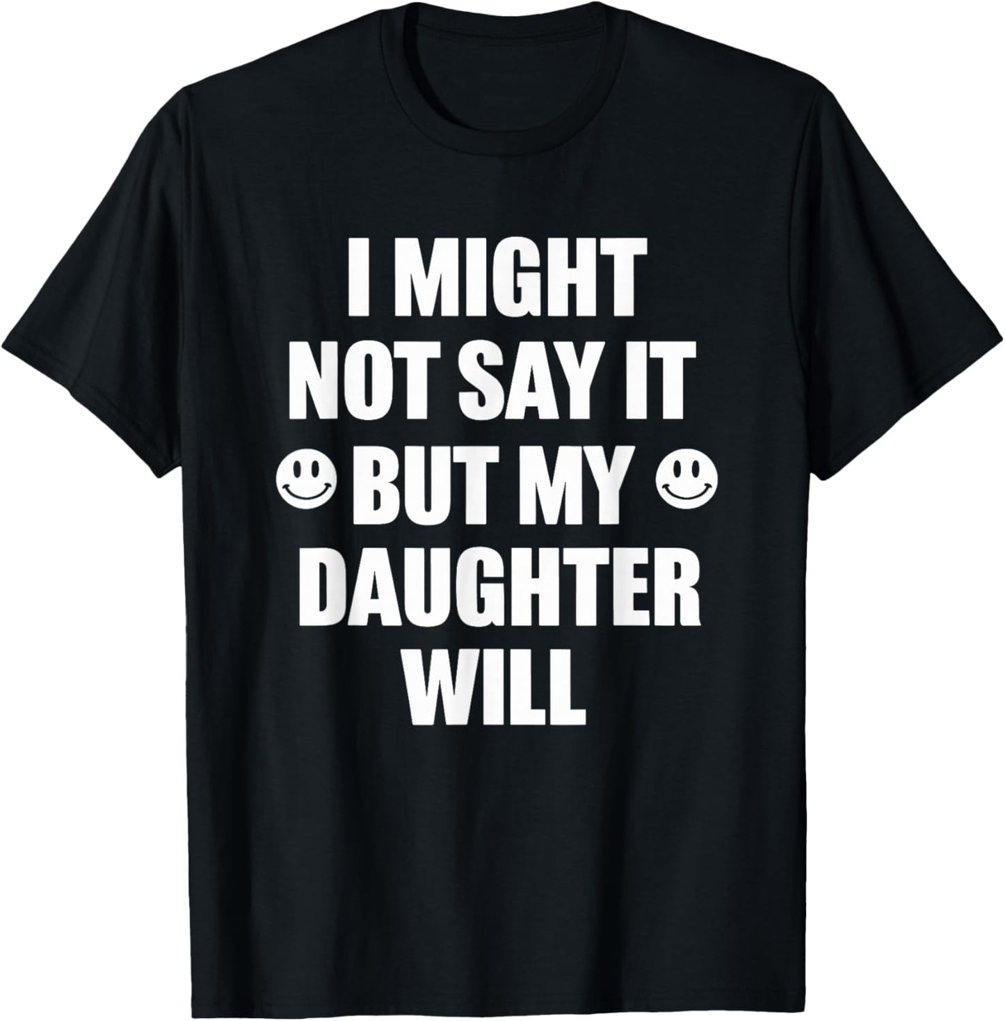 I Might Not Say It But My Daughter Will Funny Sarcastic T-Shirt - T-Shirt | Black