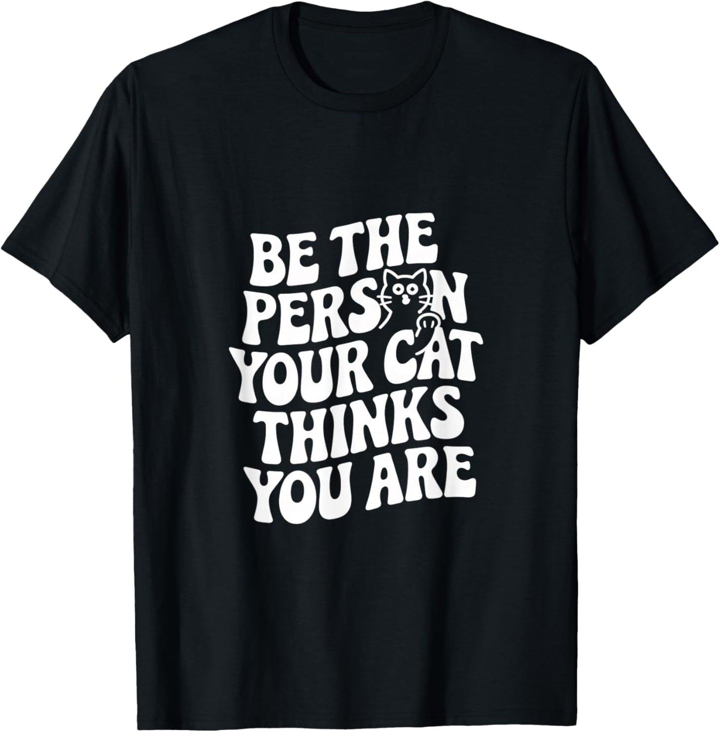 Be The Person Your Cat Thinks You Are Quote Funny Cat Quotes T-Shirt - T-Shirt | Black