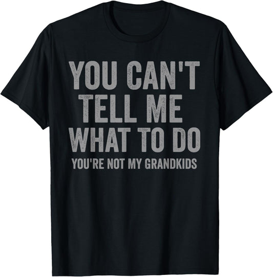You Can't Tell Me What to Do Funny Grandpa Grandkids Quote T-Shirt - T-Shirt | Black