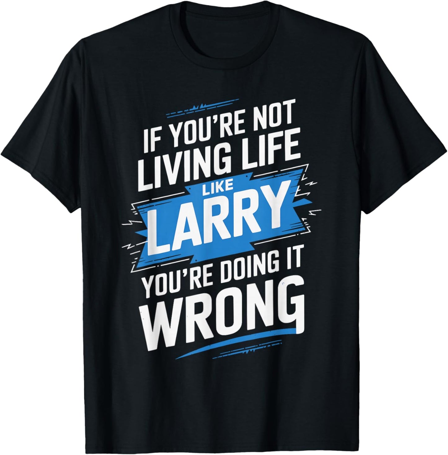 If You're Not Living Life Like LARRY Name LARRY T-Shirt - T-Shirt | Black