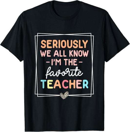 Seriously We All Know I'm The Favorite Teacher Funny Teacher T-Shirt - T-Shirt | Black