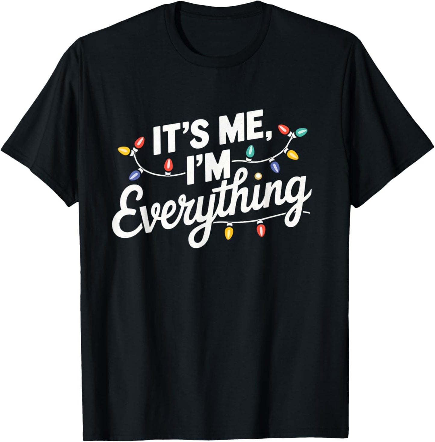 I Have Everything I Want For Christmas Its Me I'm Everything T-Shirt - T-Shirt | Black