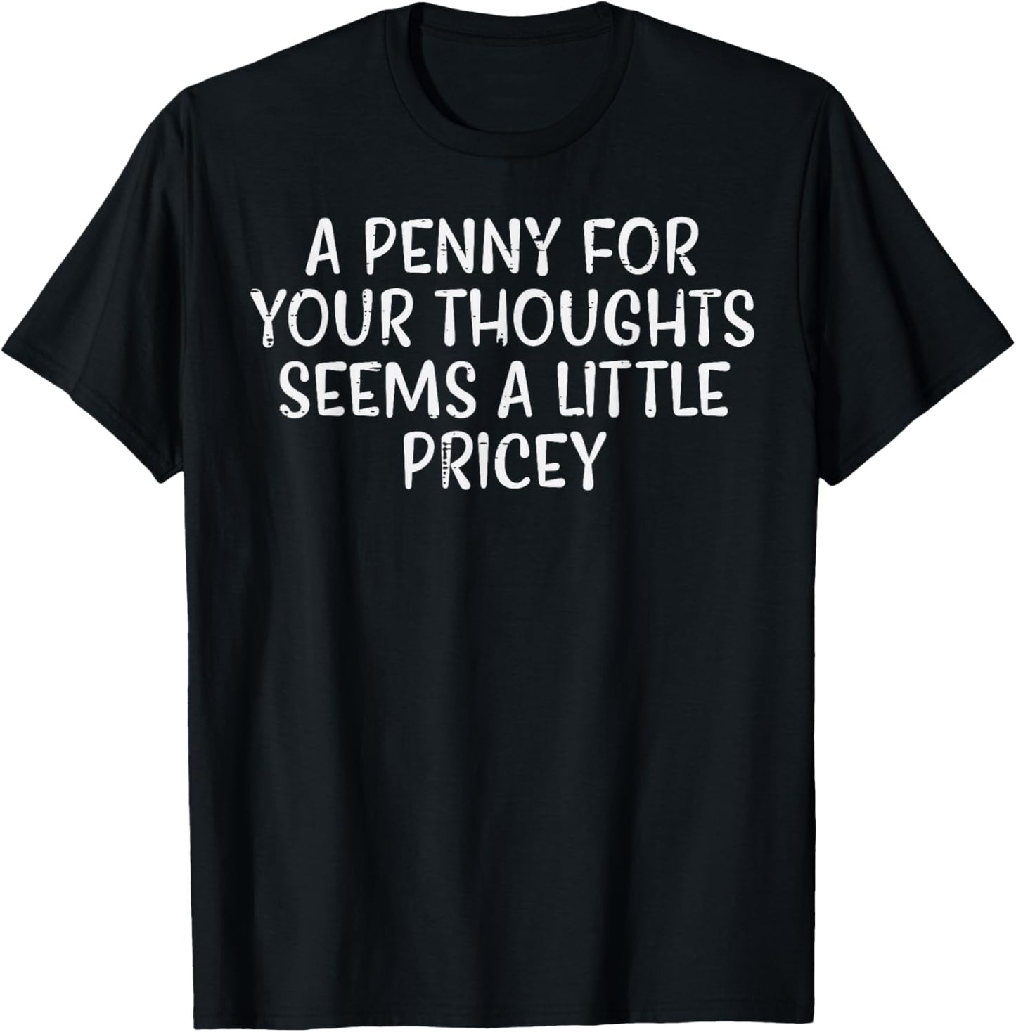 Penny For Your Thoughts Pricey Funny Saying Witty Men Women T-Shirt - T-Shirt | Black