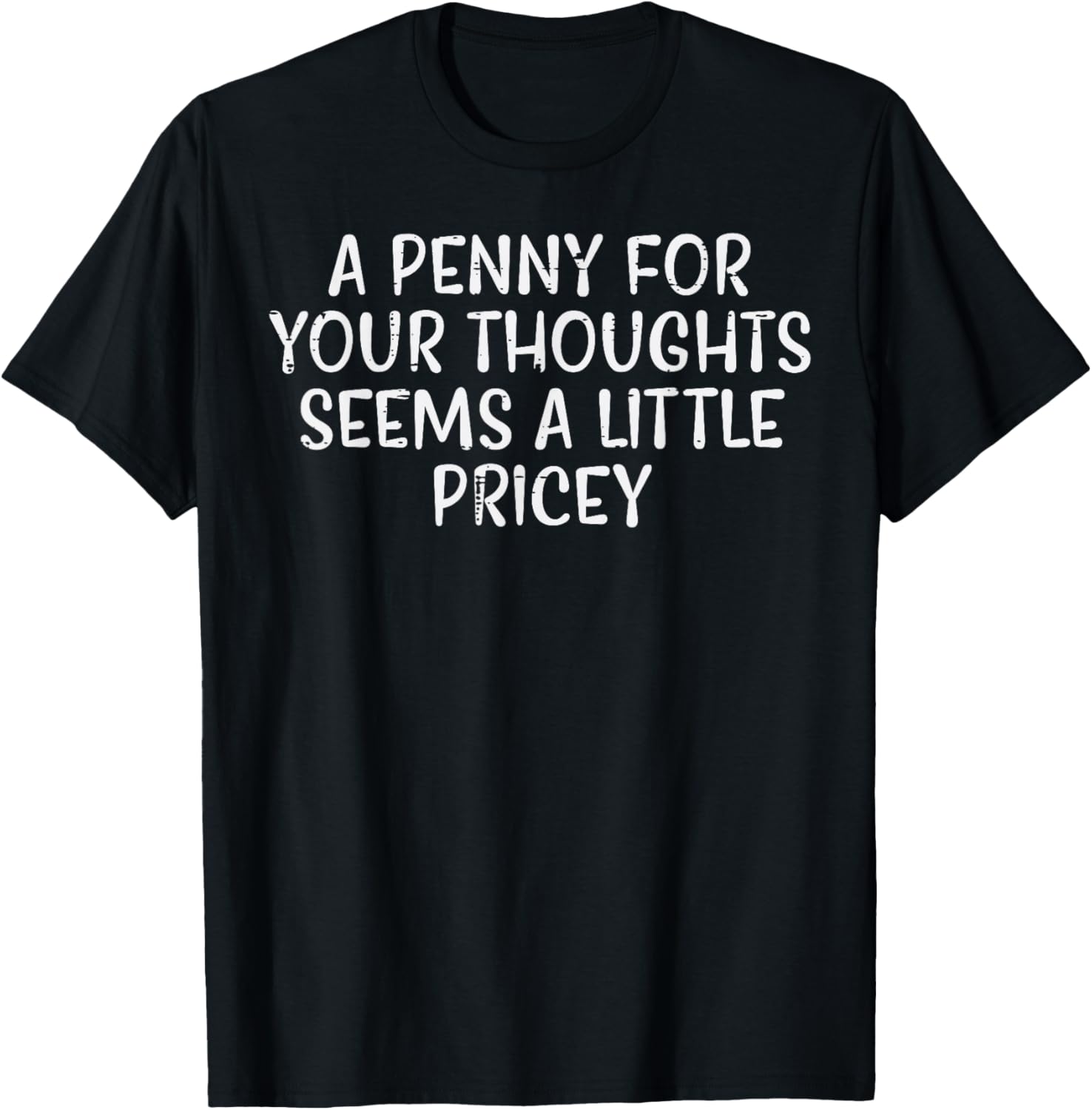 Penny For Your Thoughts Pricey Funny Saying Witty Men Women T-Shirt - T-Shirt | Black