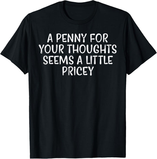 Penny For Your Thoughts Pricey Funny Saying Witty Men Women T-Shirt - T-Shirt | Black