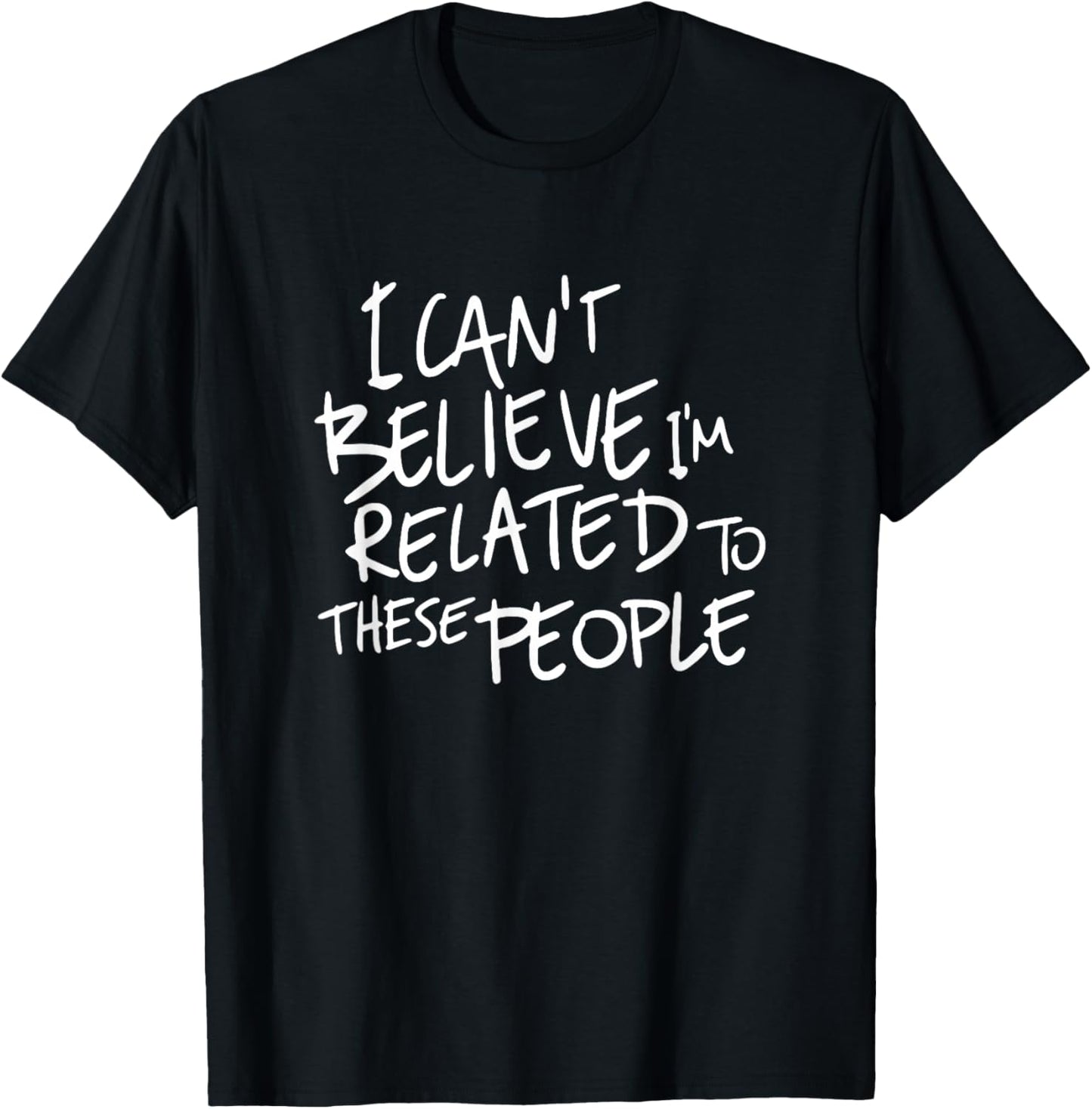 I Can't Believe I'm Related to These People, Funny Family T-Shirt - T-Shirt | Black