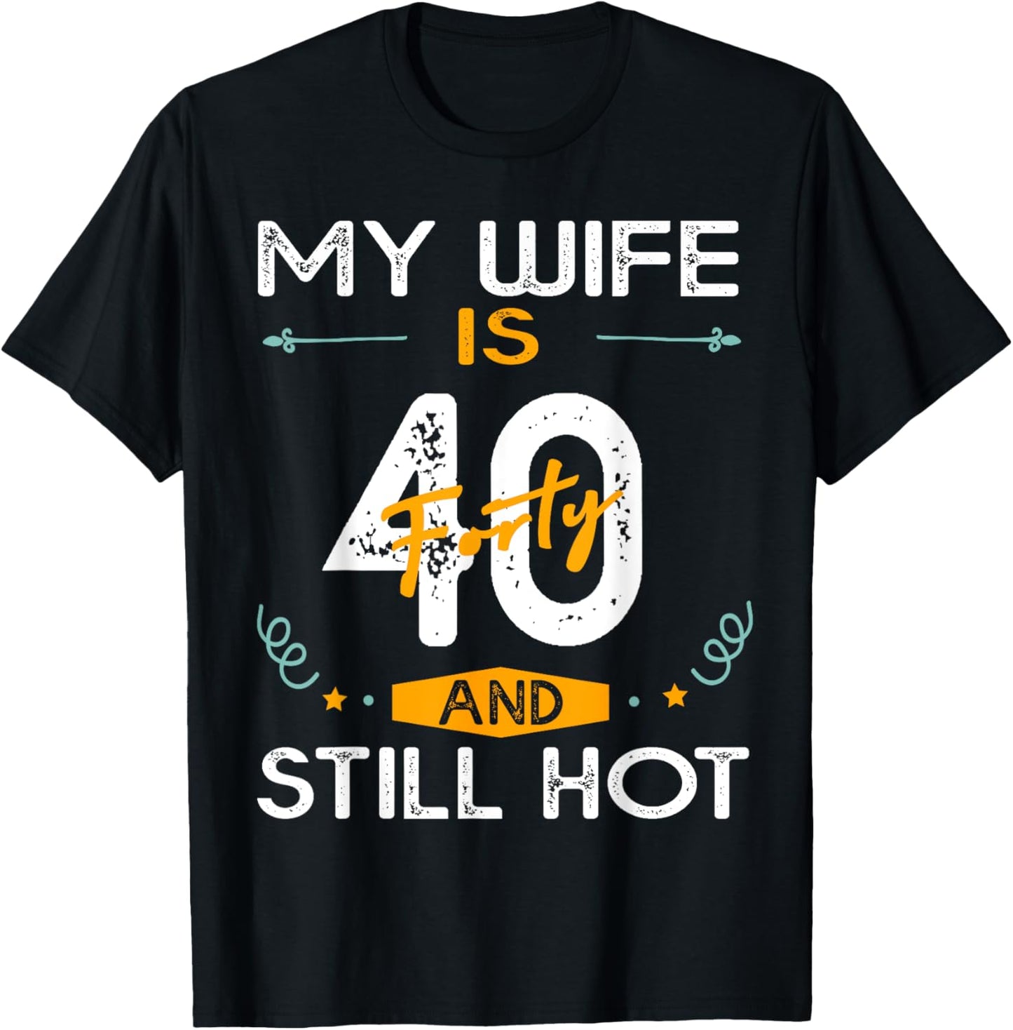 My Wife Is 40 And Still Hot 40 Years Old Birthday Of Her T-Shirt - T-Shirt | Black