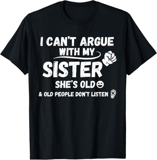 I Can't Argue with My Sister She's Old & Old People Don't T-Shirt - T-Shirt | Black