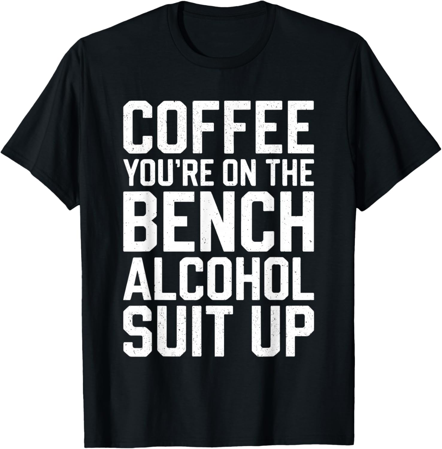 Coffee You're On The Bench Alcohol Suit Up Shirt Drinking T-Shirt - T-Shirt | Black