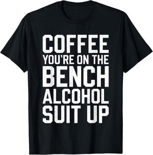 Coffee You're On The Bench Alcohol Suit Up Shirt Drinking T-Shirt - T-Shirt | Black