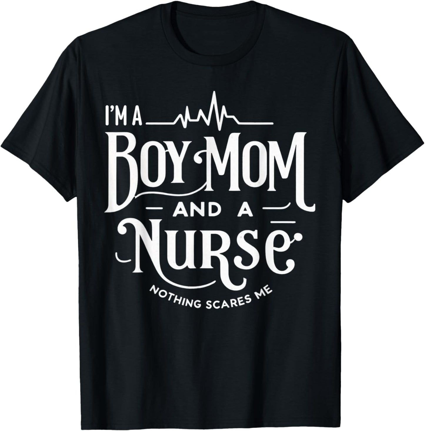 i'm a boy mom and a nurse nothing scares me Boy Mom Nurse T-Shirt - T-Shirt | Black