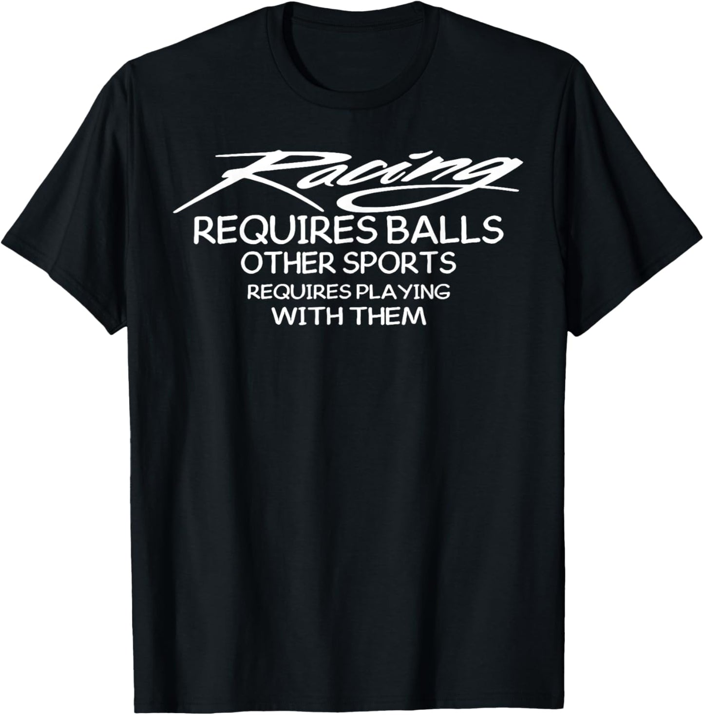 Racing Requires Balls Other Sports Requires Playing With The T-Shirt - T-Shirt | Black