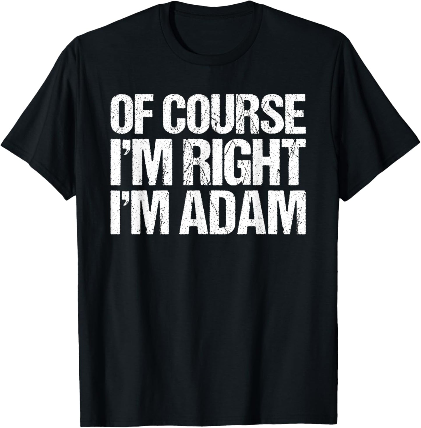 OF COURSE I'M RIGHT I'M ADAM Shirt Funny Personalized T-Shirt - T-Shirt | Black