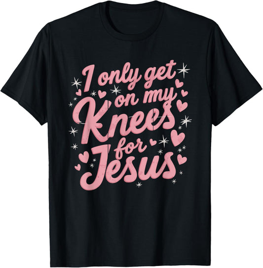 I Only Get On My Knees For Jesus T-Shirt - T-Shirt | Black