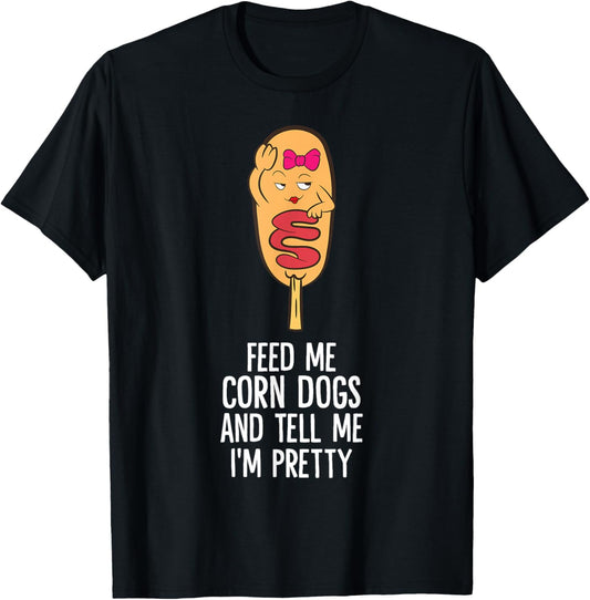 Feed Me Corn Dogs And Tell Me I'm Pretty Cute Corndog T-Shirt - T-Shirt | Black