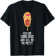 Feed Me Corn Dogs And Tell Me I'm Pretty Cute Corndog T-Shirt - T-Shirt | Black