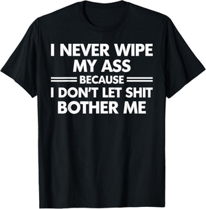 Funny I Never Wipe My Ass Because I Don't Let Shit Bother Me T-Shirt - T-Shirt | Black