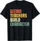 Weird Teachers Build Character Teacher Appreciation Week Day T-Shirt - T-Shirt | Black