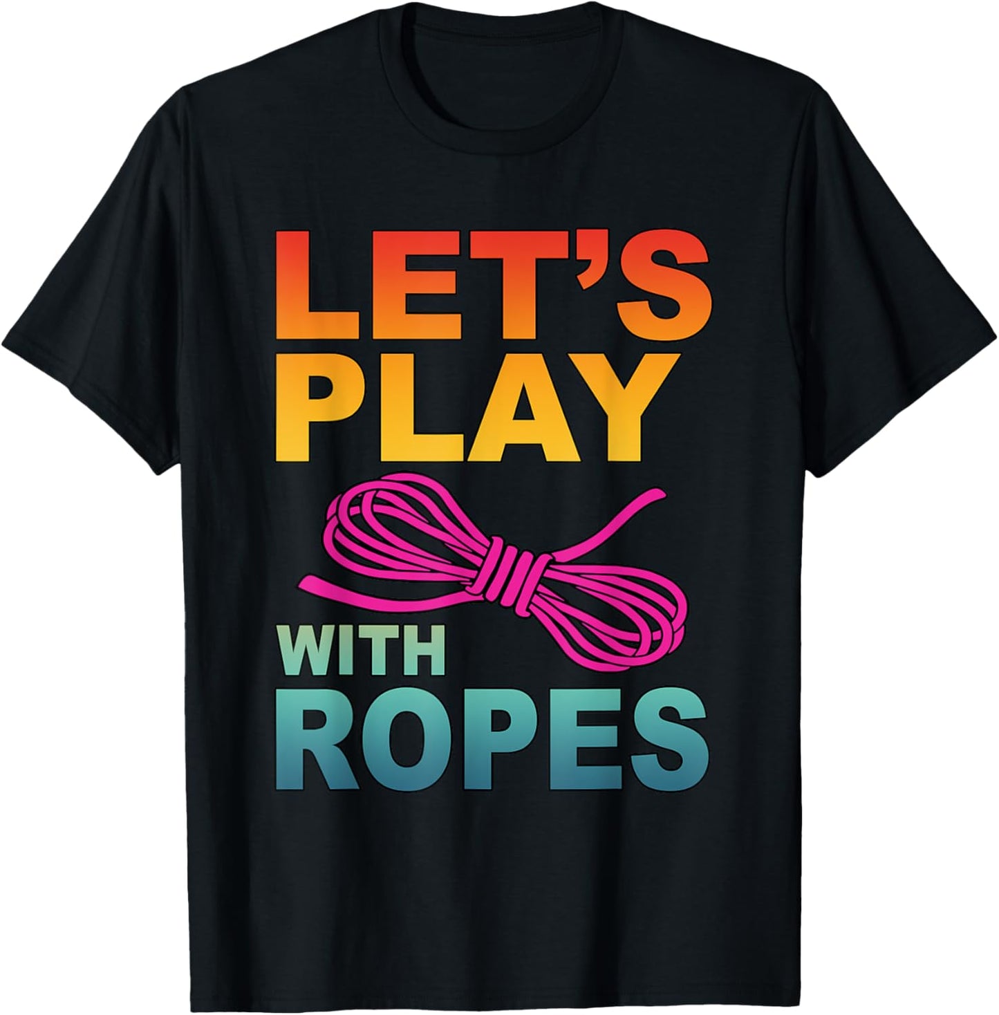 Let's Play With Ropes Funny Apparel T-Shirt - T-Shirt | Black