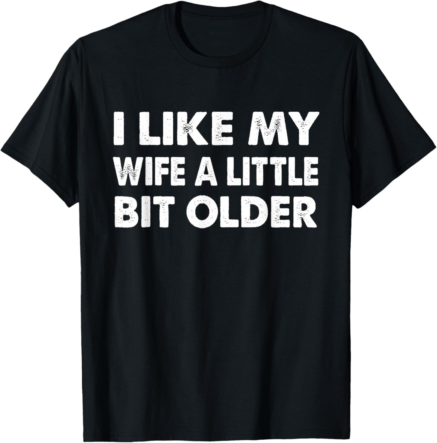 I Like My Wife A Little Bit Older Marriage Humor Husband T-Shirt - T-Shirt | Black