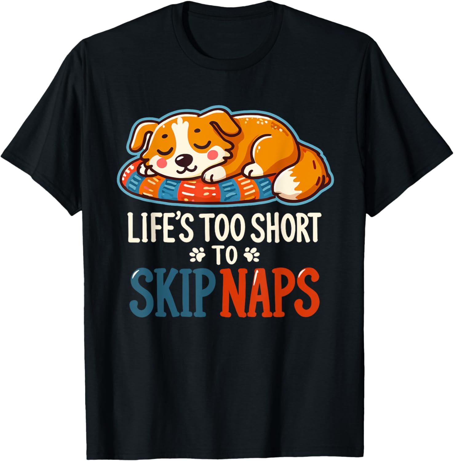 Funny Dog Lover - Cute Puppy - Life’s Too Short to Skip Naps Men Women T-Shirt - T-Shirt | Black