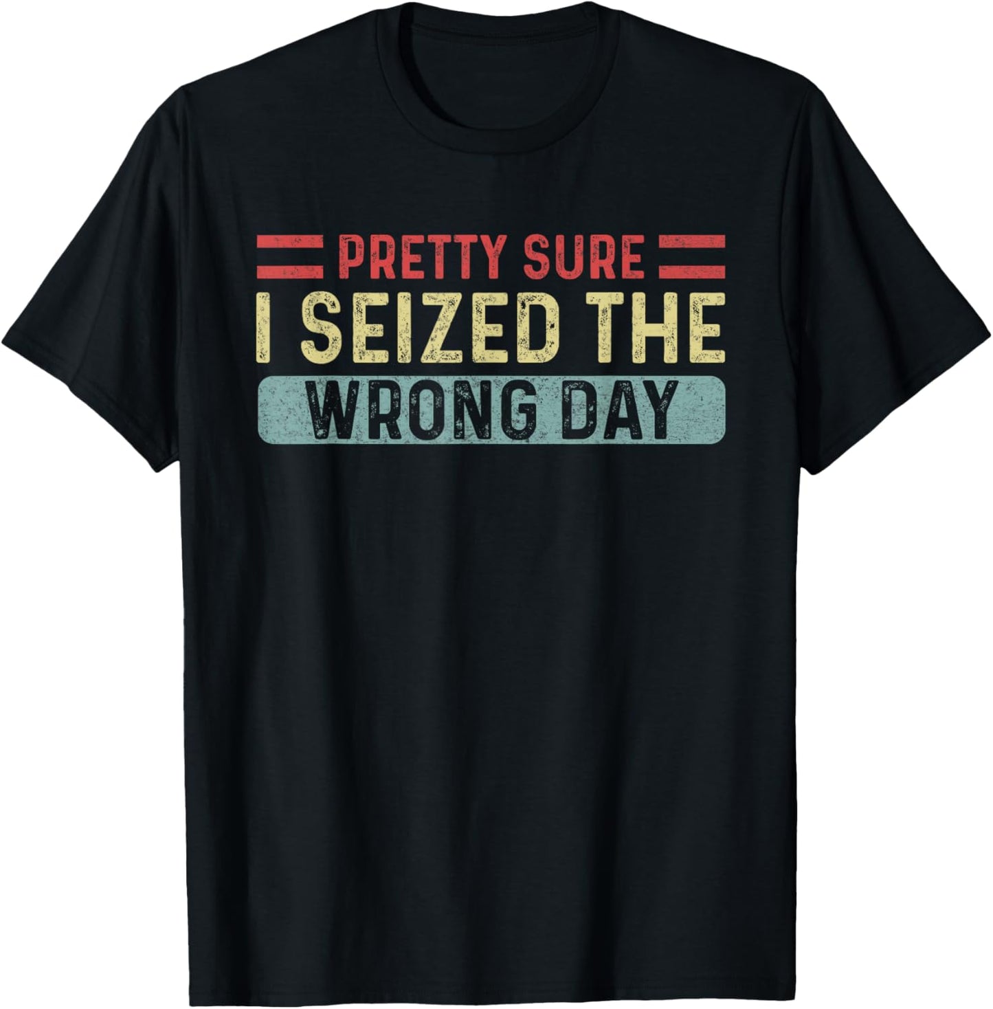 Vintage Pretty Sure I Seized The Wrong Day Funny Quote T-Shirt - T-Shirt | Black